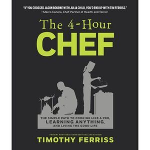 The 4-Hour Chef: The Simple Path to Cooking Like a Pro, Learning Anything, and L